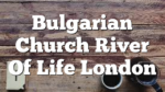 Bulgarian Church River Of Life London